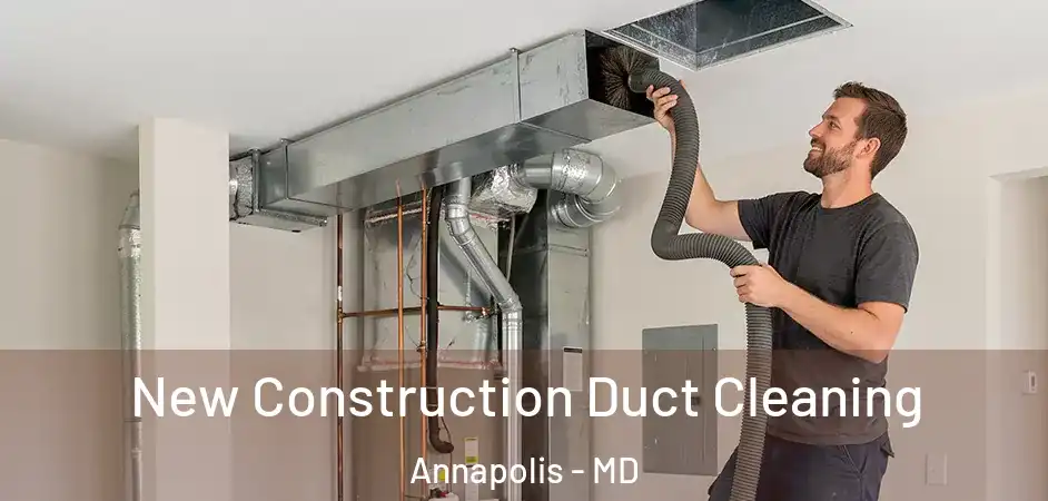  New Construction Duct Cleaning Annapolis - MD